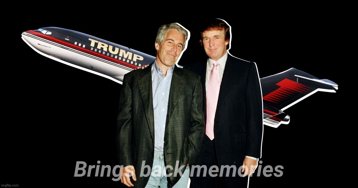 "I thought it looked familiar!" | Brings back memories | image tagged in donald trump,jeffrey epstein,jeffrey epstein plane,trump campaign plane,seems like old times,birds of a feather | made w/ Imgflip meme maker