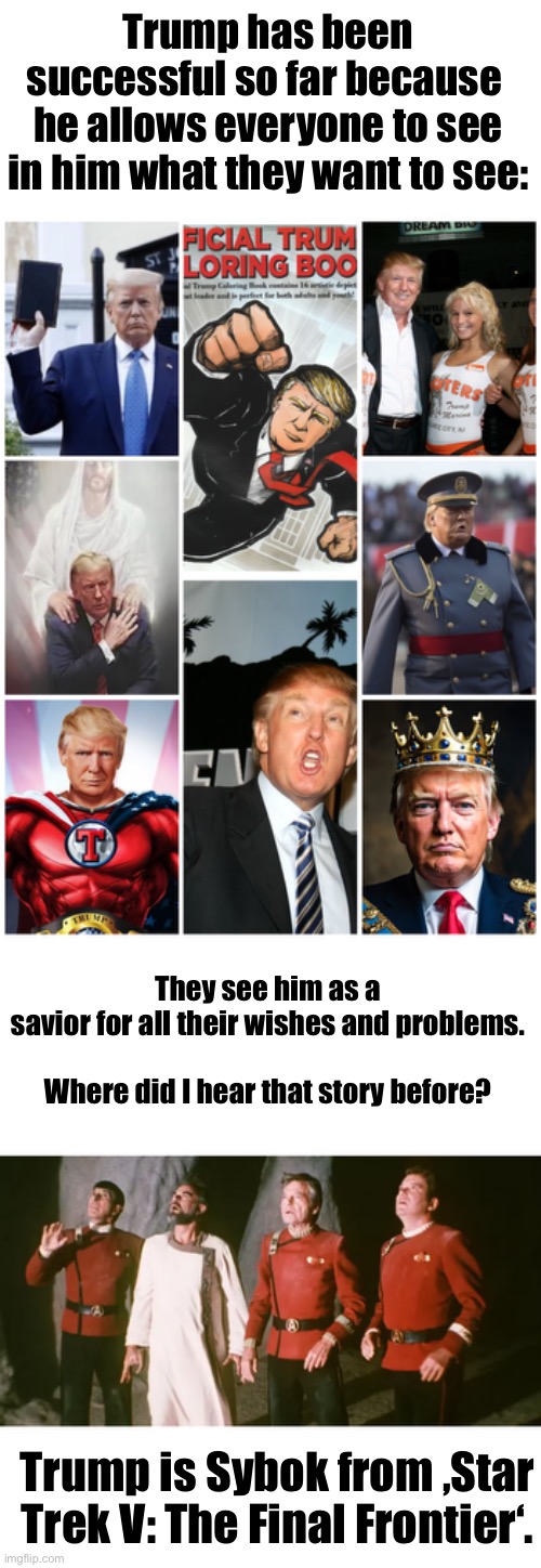 Star Trump | Trump has been successful so far because 
he allows everyone to see in him what they want to see:; They see him as a savior for all their wishes and problems.
 
Where did I hear that story before? Trump is Sybok from ‚Star Trek V: The Final Frontier‘. | image tagged in star trek,sybok,trump | made w/ Imgflip meme maker