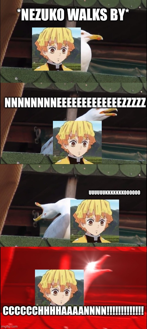 Inhaling Seagull Meme | *NEZUKO WALKS BY*; NNNNNNNNEEEEEEEEEEEEEZZZZZ; UUUUUUKKKKKKKOOOOOO; CCCCCCHHHHAAAANNNN!!!!!!!!!!!!! | image tagged in memes,inhaling seagull | made w/ Imgflip meme maker