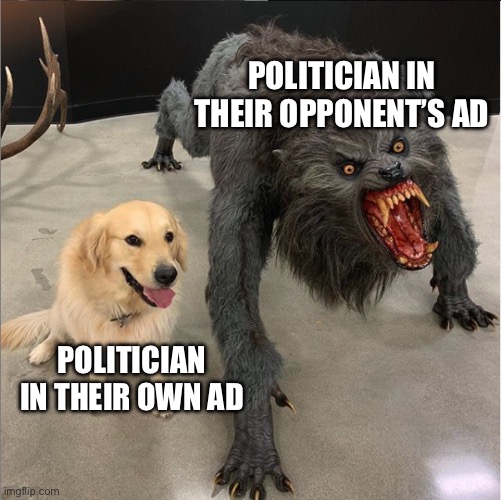 Political ads be like | POLITICIAN IN THEIR OPPONENT’S AD; POLITICIAN IN THEIR OWN AD | image tagged in dog vs werewolf | made w/ Imgflip meme maker