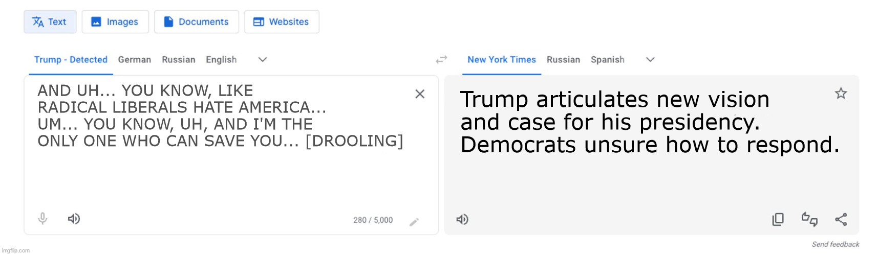 Trump to NYT translator | AND UH... YOU KNOW, LIKE RADICAL LIBERALS HATE AMERICA... UM... YOU KNOW, UH, AND I'M THE ONLY ONE WHO CAN SAVE YOU... [DROOLING]; Trump articulates new vision and case for his presidency. Democrats unsure how to respond. | image tagged in trump to nyt translator | made w/ Imgflip meme maker