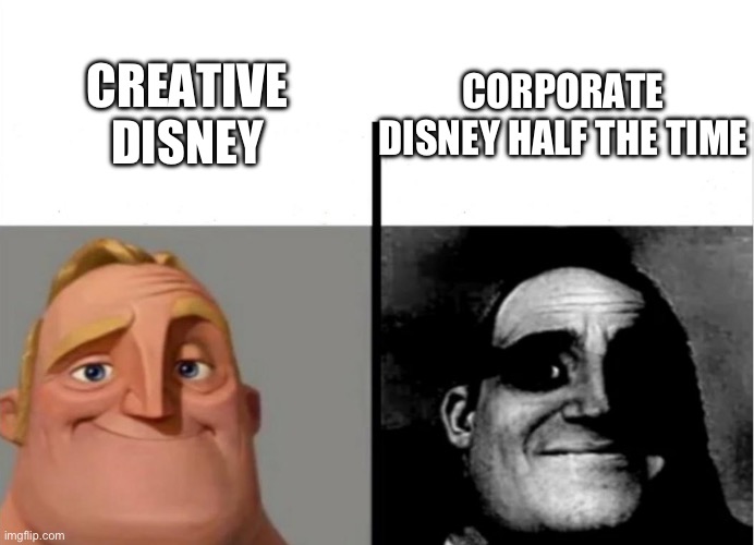 In light of recent events | CORPORATE DISNEY HALF THE TIME; CREATIVE DISNEY | image tagged in teacher's copy,memes,disney,vent | made w/ Imgflip meme maker