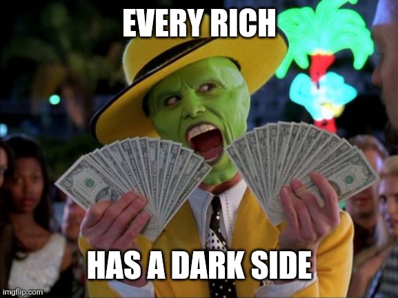 Money Money Meme | EVERY RICH HAS A DARK SIDE | image tagged in memes,money money | made w/ Imgflip meme maker