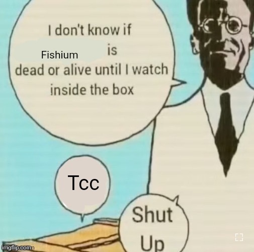 I don’t know if blank is dead or alive until I watch inside the | Fishium; Tcc | image tagged in i don t know if blank is dead or alive until i watch inside the | made w/ Imgflip meme maker