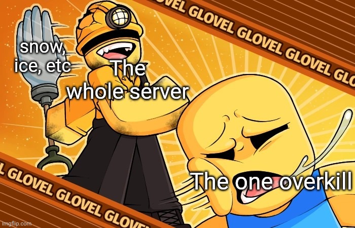 People over hate overkill | snow, ice, etc; The whole server; The one overkill | image tagged in glovel banner | made w/ Imgflip meme maker