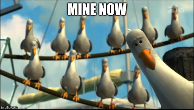 Nemo Seagulls Mine | MINE NOW | image tagged in nemo seagulls mine | made w/ Imgflip meme maker