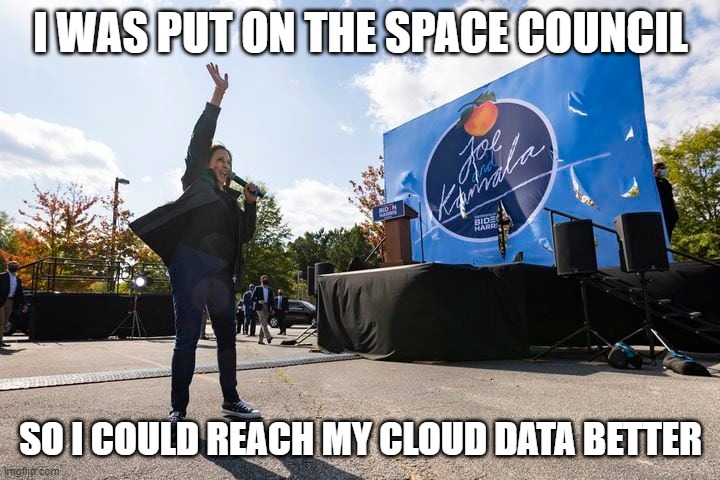 Kamala Reaches for the Clouds | I WAS PUT ON THE SPACE COUNCIL SO I COULD REACH MY CLOUD DATA BETTER | image tagged in kamala reaches for the clouds | made w/ Imgflip meme maker