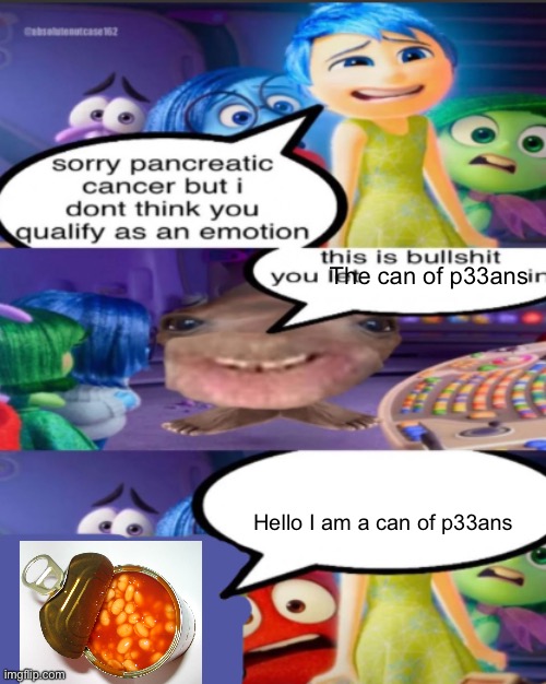 Can of p33ns | The can of p33ans; Hello I am a can of p33ans | image tagged in sorry pancreatic cancer but i don t think you qualify as an emot | made w/ Imgflip meme maker
