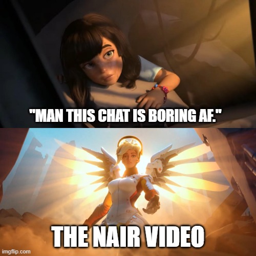 Overwatch Mercy Meme | "MAN THIS CHAT IS BORING AF."; THE NAIR VIDEO | image tagged in overwatch mercy meme,shock,nair,nair video | made w/ Imgflip meme maker