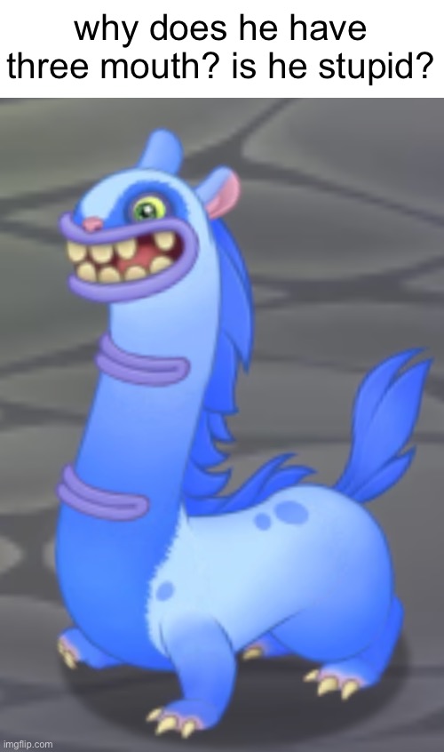 why does he have three mouth? is he stupid? | made w/ Imgflip meme maker