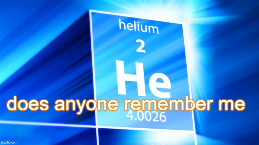 Helium. Template | does anyone remember me | image tagged in helium template | made w/ Imgflip meme maker