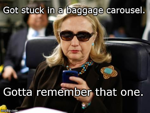 Old Dog...New Trick | Got stuck in a baggage carousel. Gotta remember that one. | image tagged in memes,hillary clinton cellphone | made w/ Imgflip meme maker