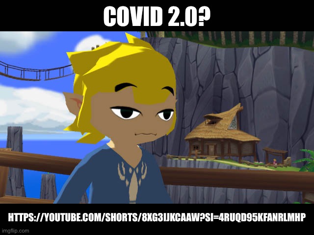 High Toon Link | COVID 2.0? HTTPS://YOUTUBE.COM/SHORTS/8XG3IJKCAAW?SI=4RUQD95KFANRLMHP | image tagged in high toon link | made w/ Imgflip meme maker