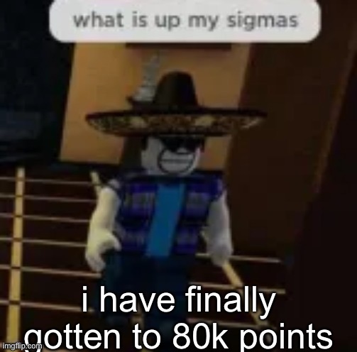 i have finally gotten to 80k points | made w/ Imgflip meme maker