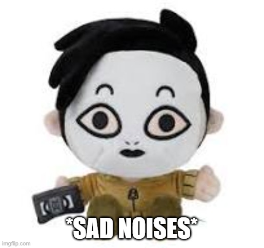 Masky plush | *SAD NOISES* | image tagged in masky plush | made w/ Imgflip meme maker