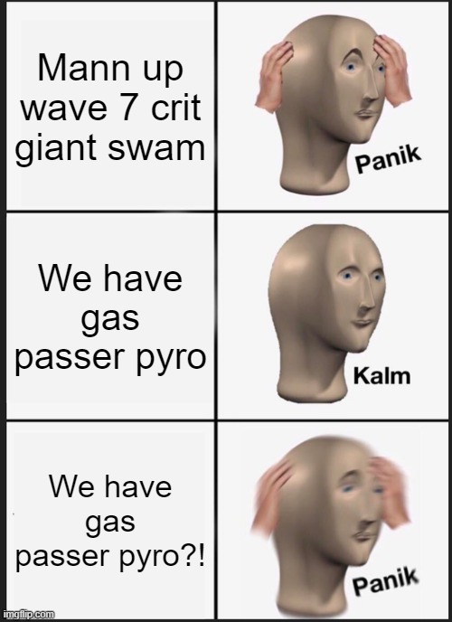 Panik Kalm Panik | Mann up wave 7 crit giant swam; We have gas passer pyro; We have gas passer pyro?! | image tagged in memes,panik kalm panik | made w/ Imgflip meme maker