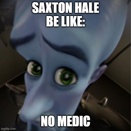 Megamind peeking | SAXTON HALE
BE LIKE:; NO MEDIC | image tagged in megamind peeking | made w/ Imgflip meme maker