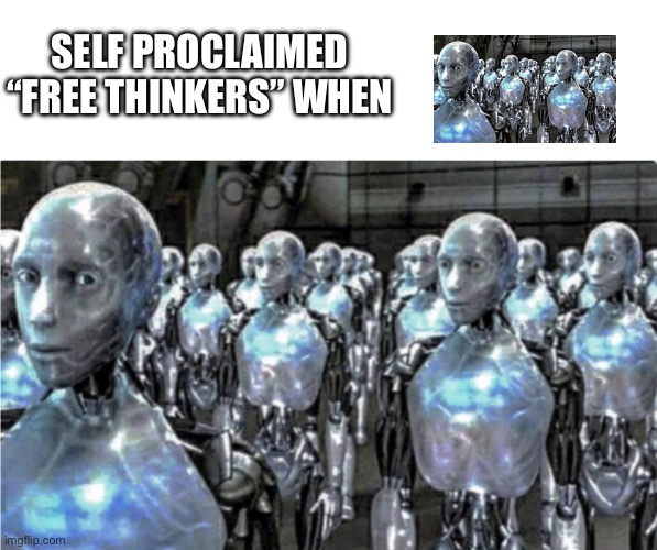 SELF PROCLAIMED “FREE THINKERS” WHEN | image tagged in blank white template,self-proclaimed free thinkers | made w/ Imgflip meme maker