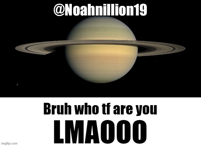 Bruh who tf are you LMAOOO | @Noahnillion19 | image tagged in bruh who tf are you lmaooo | made w/ Imgflip meme maker