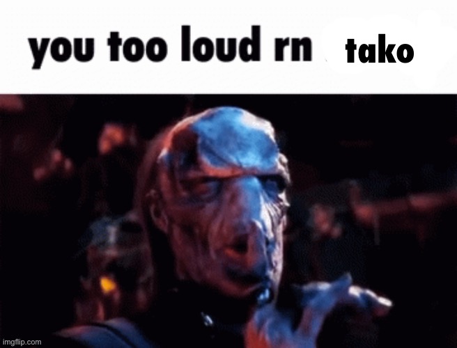 shhh | tako | image tagged in you too loud rn | made w/ Imgflip meme maker