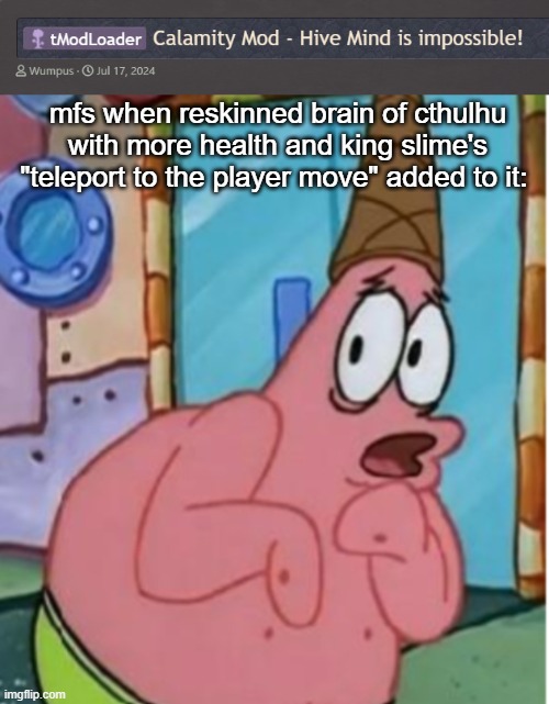 mfs when reskinned brain of cthulhu with more health and king slime's "teleport to the player move" added to it: | image tagged in afraid patrick | made w/ Imgflip meme maker