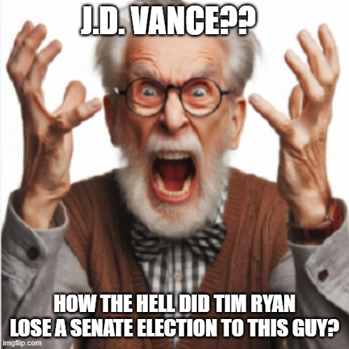 J.D. Vance Screaming Man | J.D. VANCE?? HOW THE HELL DID TIM RYAN LOSE A SENATE ELECTION TO THIS GUY? | image tagged in jd vance,tim ryan,screaming man,i hate donald trump,trump sucks,maga sucks | made w/ Imgflip meme maker