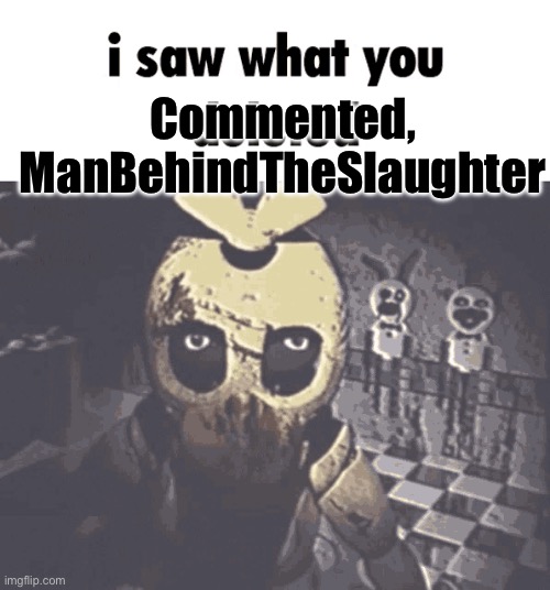 Lil bro sus | Commented, ManBehindTheSlaughter | image tagged in i saw what you deleted | made w/ Imgflip meme maker