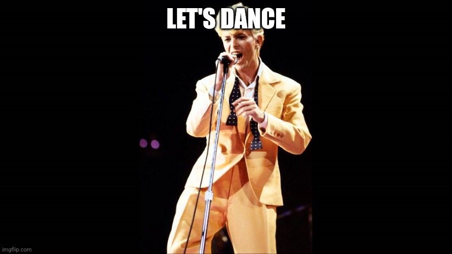 Let's Dance Bowie | LET'S DANCE | image tagged in let's dance bowie | made w/ Imgflip meme maker