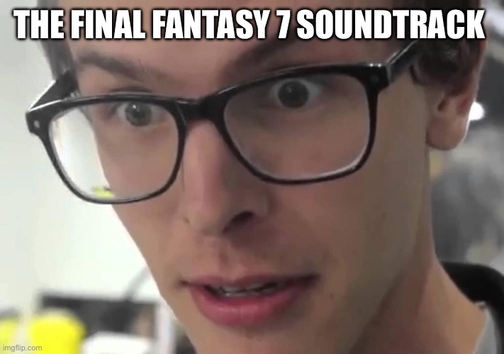 Hey that's pretty good | THE FINAL FANTASY 7 SOUNDTRACK | image tagged in hey that's pretty good | made w/ Imgflip meme maker