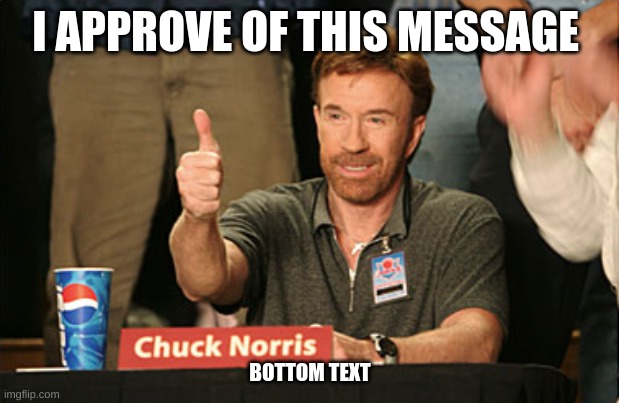 Chuck Norris Approves Meme | I APPROVE OF THIS MESSAGE BOTTOM TEXT | image tagged in memes,chuck norris approves,chuck norris | made w/ Imgflip meme maker