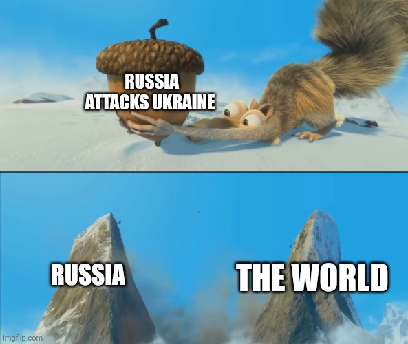 ice age scrat mountain | RUSSIA ATTACKS UKRAINE THE WORLD RUSSIA | image tagged in ice age scrat mountain | made w/ Imgflip meme maker