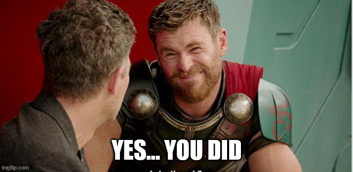 Thor is he though | YES... YOU DID | image tagged in thor is he though | made w/ Imgflip meme maker