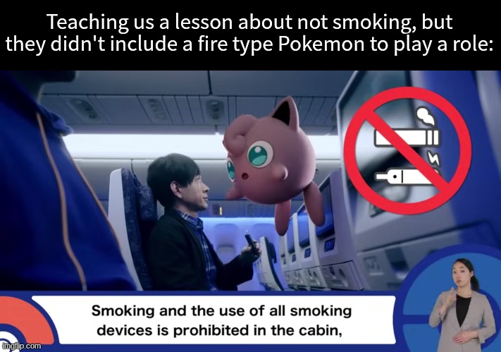 Pokemon ANA safety | Teaching us a lesson about not smoking, but they didn't include a fire type Pokemon to play a role: | image tagged in memes,funny,pokemon,safety,pop culture | made w/ Imgflip meme maker