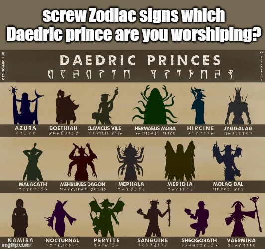 Screw Zodiac signs, sell your soul. | screw Zodiac signs which Daedric prince are you worshiping? | image tagged in elder scrolls,skyrim,video games,the elder scrolls,gaming | made w/ Imgflip meme maker