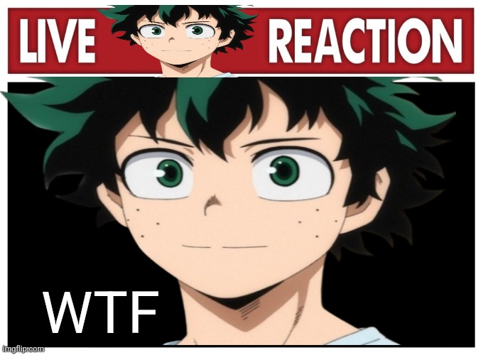 Deku reaction | WTF | image tagged in deku | made w/ Imgflip meme maker