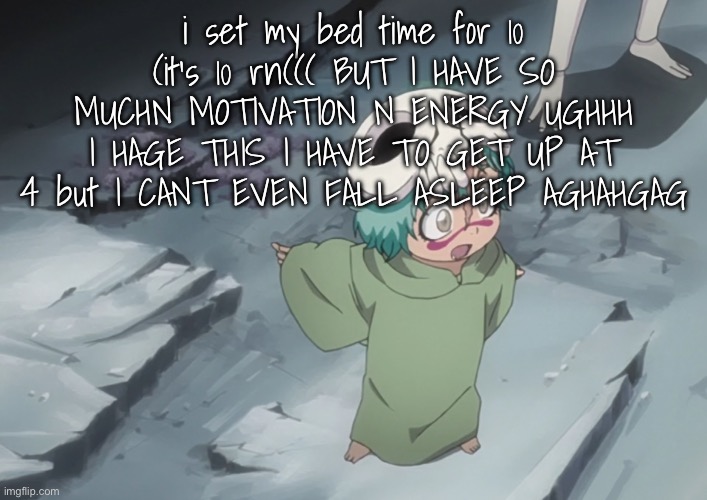 nel | i set my bed time for 10 (it’s 10 rn((( BUT I HAVE SO MUCHN MOTIVATION N ENERGY UGHHH I HAGE THIS I HAVE TO GET UP AT 4 but I CANT EVEN FALL ASLEEP AGHAHGAG | image tagged in nel | made w/ Imgflip meme maker