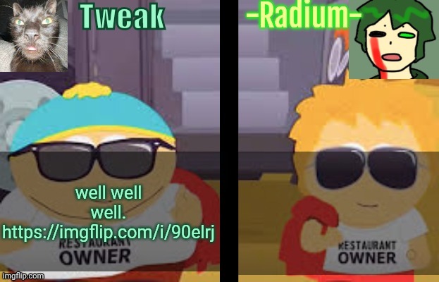 Tweak and Radium Shared Temp | well well well.
https://imgflip.com/i/90elrj | image tagged in tweak and radium shared temp | made w/ Imgflip meme maker