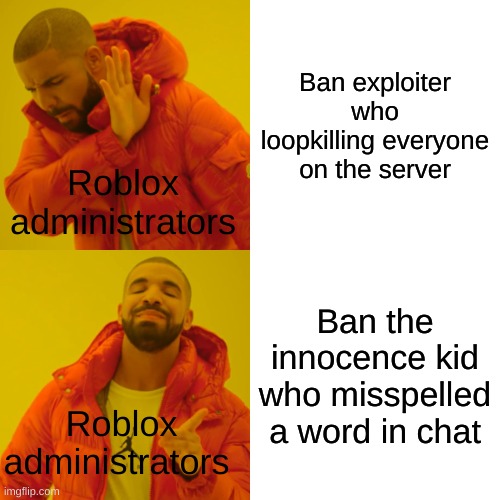 Who can relate? | Ban exploiter who loopkilling everyone on the server; Roblox administrators; Ban the innocence kid who misspelled a word in chat; Roblox administrators | image tagged in memes,drake hotline bling,banned from roblox | made w/ Imgflip meme maker