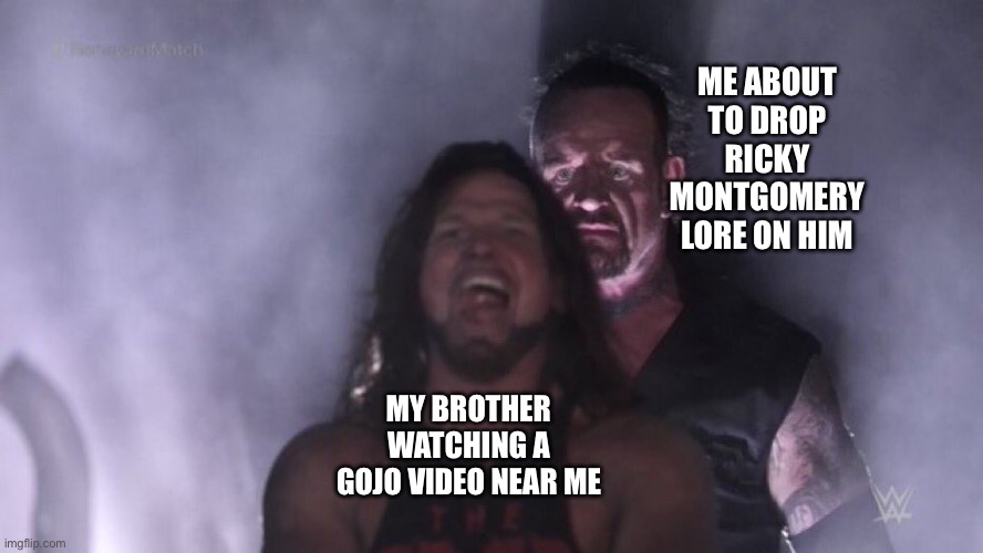 I don’t take accountability for who I become when someone plays a song by Ricky | ME ABOUT TO DROP RICKY MONTGOMERY LORE ON HIM; MY BROTHER WATCHING A GOJO VIDEO NEAR ME | image tagged in aj styles undertaker,gojo,brainrot,ricky montgomery,mr loverman,music | made w/ Imgflip meme maker