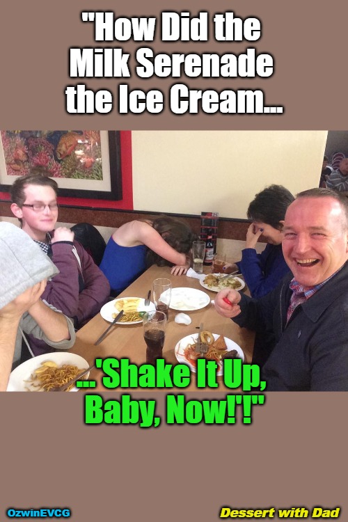 Dessert with Dad [NV] | "How Did the 

Milk Serenade 

the Ice Cream... ...'Shake It Up, 

Baby, Now!'!"; Dessert with Dad; OzwinEVCG | image tagged in dad joke meme,food,family,treats,singing,music | made w/ Imgflip meme maker