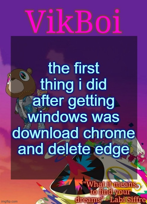 i do not edge i chrome | the first thing i did after getting windows was download chrome and delete edge | image tagged in vik's graduation temp | made w/ Imgflip meme maker