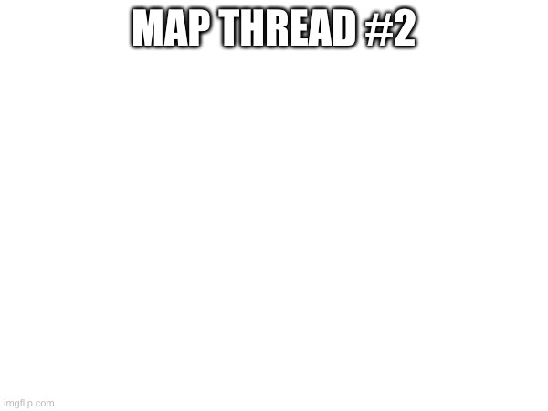 post maps in comments | MAP THREAD #2 | image tagged in althistory,map thread,alternate history | made w/ Imgflip meme maker