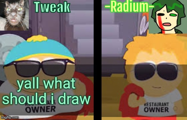 Tweak and Radium Shared Temp | yall what should i draw | image tagged in tweak and radium shared temp | made w/ Imgflip meme maker