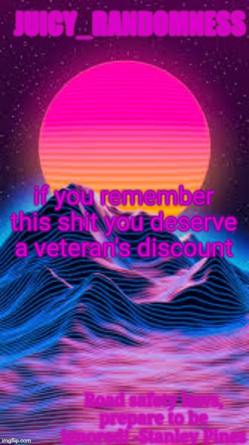 idk man maybe nobody from back then is left | if you remember this shit you deserve a veteran's discount | image tagged in juicy_randomness announcement temp | made w/ Imgflip meme maker