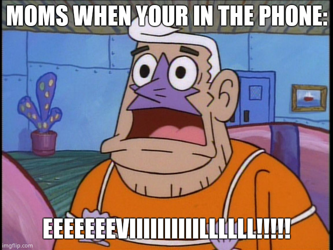 Bruh | MOMS WHEN YOUR IN THE PHONE:; EEEEEEEVIIIIIIIIIILLLLLL!!!!! | image tagged in mermaid man,evil,relatable memes | made w/ Imgflip meme maker