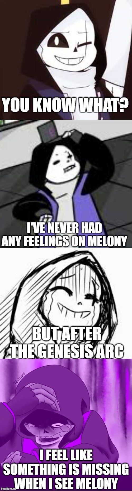 I feel like something is missing when i see Melony mod note: real | YOU KNOW WHAT? I'VE NEVER HAD ANY FEELINGS ON MELONY; BUT AFTER THE GENESIS ARC; I FEEL LIKE SOMETHING IS MISSING WHEN I SEE MELONY | image tagged in epic sans explaining how a person feels when they lost someone,sad,smg4,crying | made w/ Imgflip meme maker