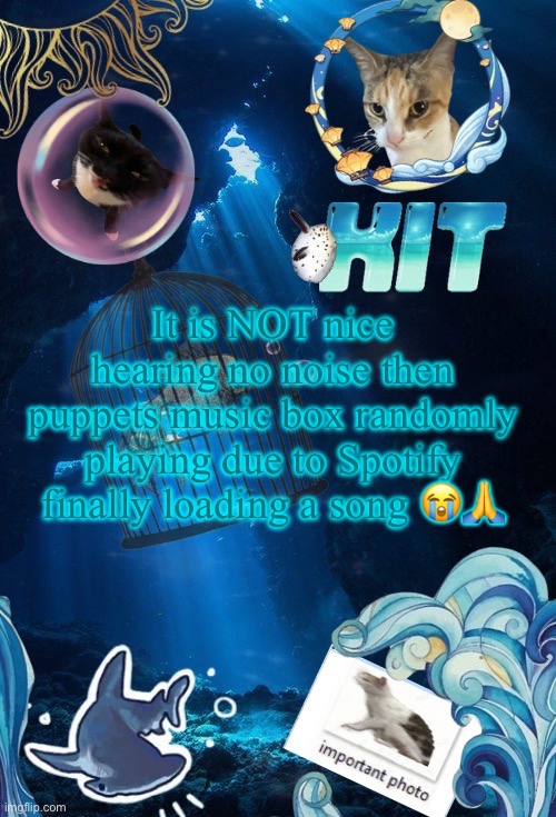 silly announcement template by asriel | It is NOT nice hearing no noise then puppets music box randomly playing due to Spotify finally loading a song 😭🙏 | image tagged in silly announcement template by asriel | made w/ Imgflip meme maker
