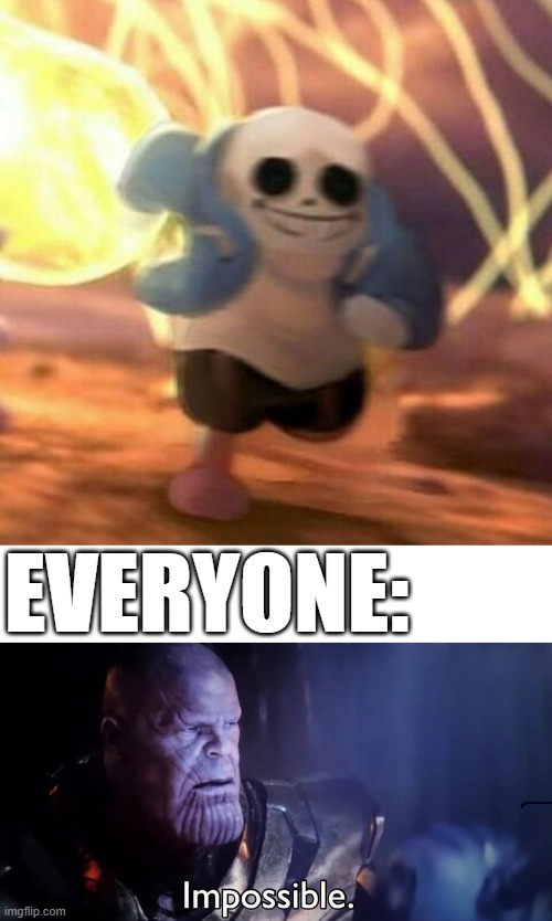 Impossible | EVERYONE: | image tagged in thanos impossible,wut,sans,undertale,running | made w/ Imgflip meme maker