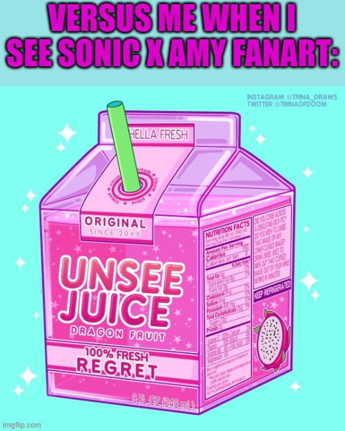 Unsee juice | VERSUS ME WHEN I SEE SONIC X AMY FANART: | image tagged in unsee juice | made w/ Imgflip meme maker
