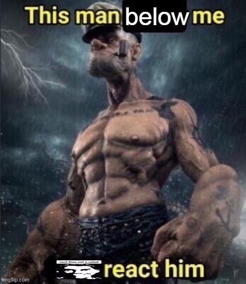 do the same to the person above | below | image tagged in this man above me fish react him | made w/ Imgflip meme maker